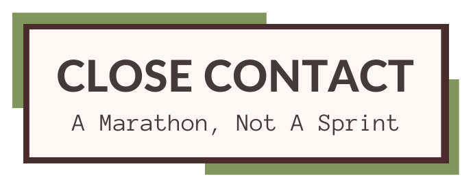 Close Contact: A Marathon, Not A Sprint